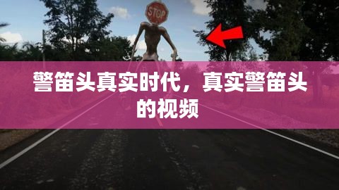 警笛头真实时代,真实警笛头的视频