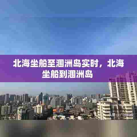 北海坐船至涠洲岛实时，北海坐船到涠洲岛 