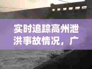 实时追踪高州泄洪事故情况,广东高州哪一年洪水