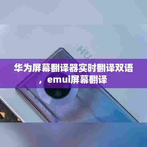 华为屏幕翻译器实时翻译双语,emui屏幕翻译