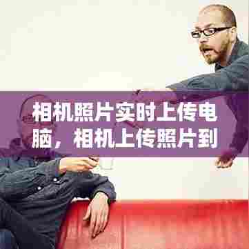 相机照片实时上传电脑,相机上传照片到电脑