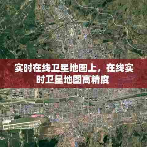 实时在线卫星地图上，在线实时卫星地图高精度 