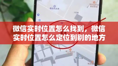 微信实时位置怎么找到,微信实时位置怎么定位到别的地方