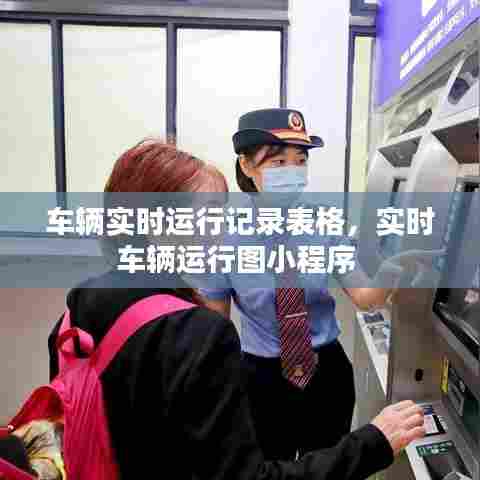车辆实时运行记录表格,实时车辆运行图小程序