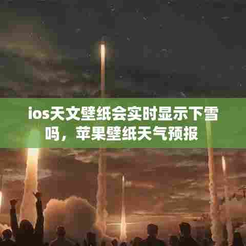 ios天文壁纸会实时显示下雪吗，苹果壁纸天气预报 