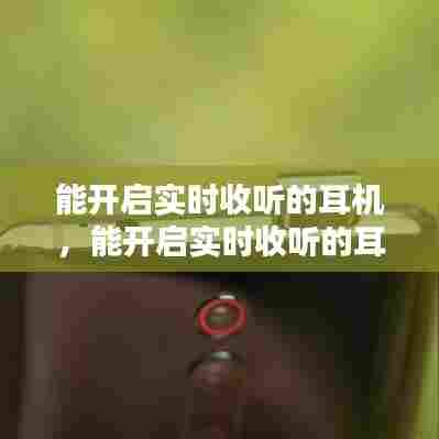 能开启实时收听的耳机，能开启实时收听的耳机软件 