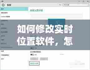 如何修改实时位置软件，怎么改变实时定位软件 