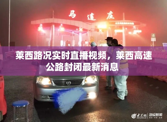 莱西路况实时直播视频，莱西高速公路封闭最新消息 