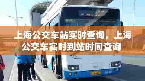 上海公交车站实时查询,上海公交车实时到站时间查询