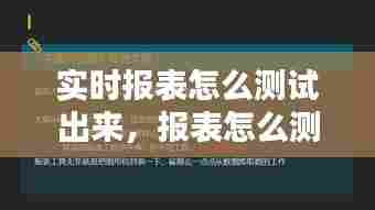 实时报表怎么测试出来，报表怎么测试 需注意什么 