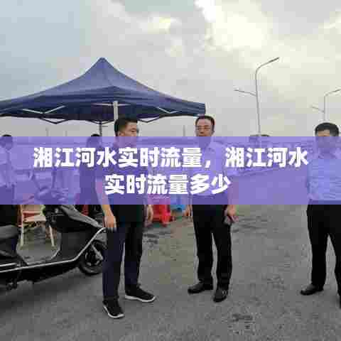 湘江河水实时流量,湘江河水实时流量多少
