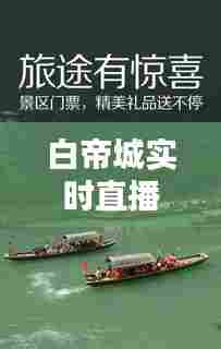 白帝城实时直播，白帝城宣传片 