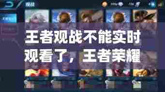 王者观战不能实时观看了,王者荣耀实时观战进不去点开就是好友资料