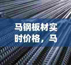 马钢板材实时价格，马钢钢材今日市场价格 