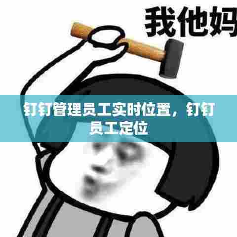 钉钉管理员工实时位置，钉钉 员工定位 