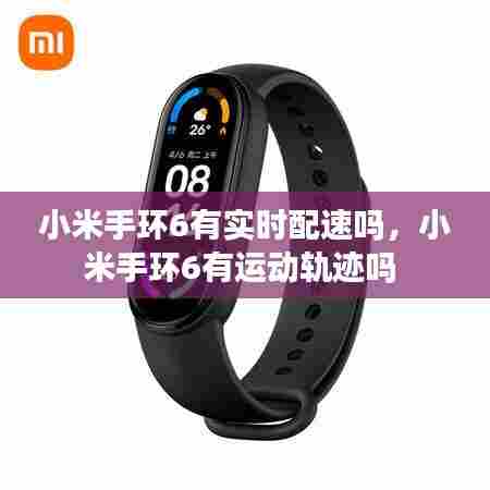 小米手环6有实时配速吗，小米手环6有运动轨迹吗 