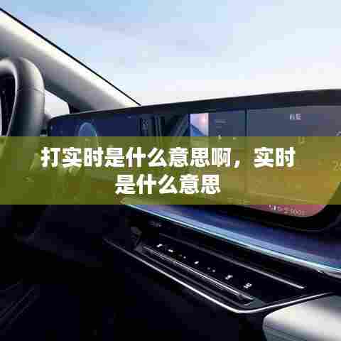 打实时是什么意思啊，实时 是什么意思 