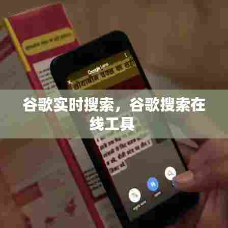 谷歌实时搜索,谷歌搜索在线工具