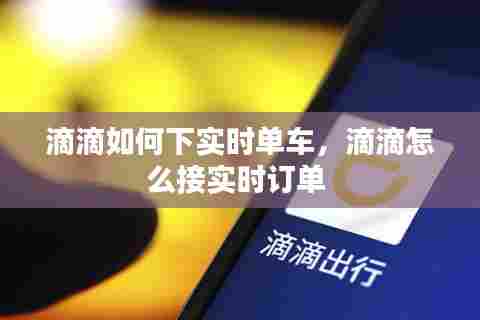 滴滴如何下实时单车,滴滴怎么接实时订单