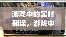 游戏中的实时翻译，游戏中的实时翻译软件 
