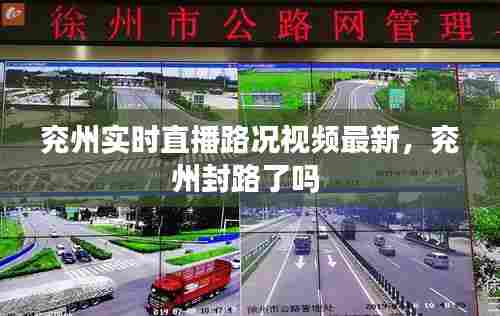 兖州实时直播路况视频最新，兖州封路了吗 