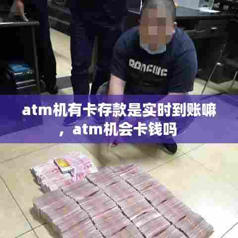 atm机有卡存款是实时到账嘛，atm机会卡钱吗 