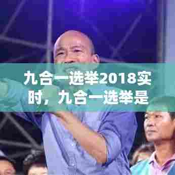 九合一选举2018实时，九合一选举是哪九个 