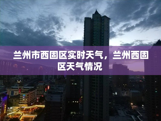 兰州市西固区实时天气，兰州西固区天气情况 