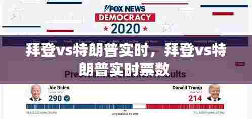 拜登vs特朗普实时,拜登vs特朗普实时票数