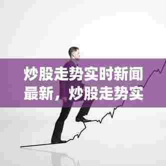 炒股走势实时新闻最新,炒股走势实时新闻最新报道