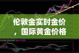 伦敦金实时金价，国际黄金价格查询今日 