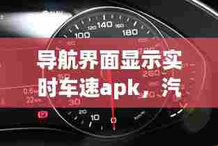 导航界面显示实时车速apk，汽车导航车速显示功能 