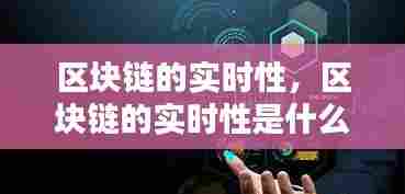 区块链的实时性,区块链的实时性是什么