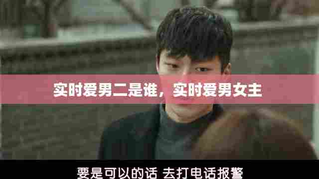 实时爱男二是谁,实时爱男女主