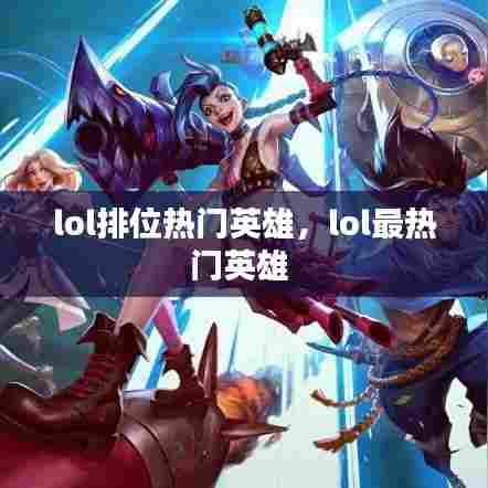 lol排位热门英雄，lol最热门英雄 