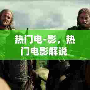热门电-影，热门电影解说 