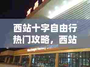 西站十字自由行热门攻略,西站十字附近的宾馆