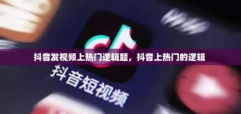 抖音发视频上热门逻辑题,抖音上热门的逻辑