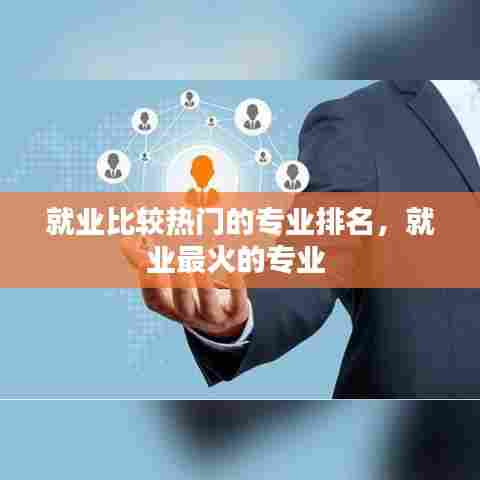 就业比较热门的专业排名,就业最火的专业