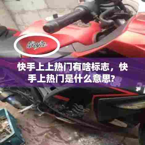 快手上上热门有啥标志，快手上热门是什么意思? 