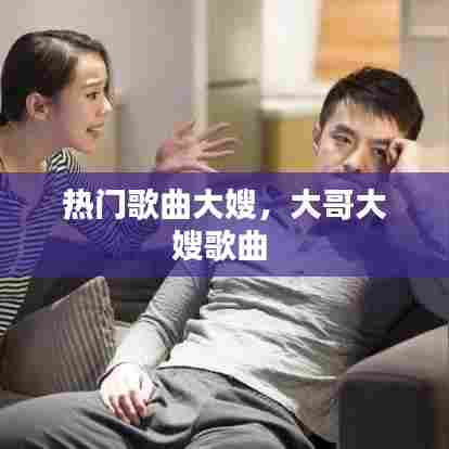 热门歌曲大嫂，大哥大嫂歌曲 