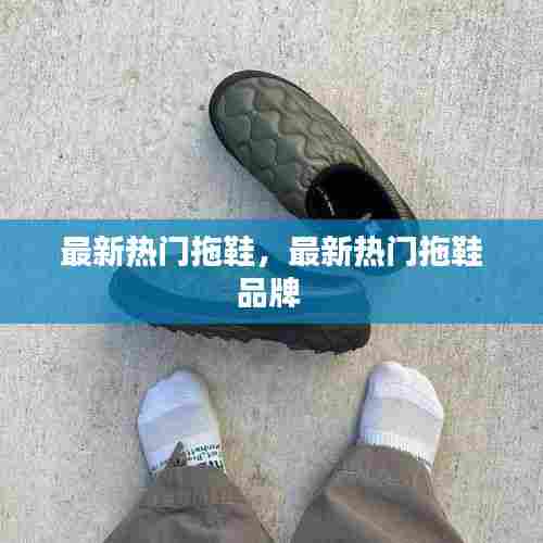 最新热门拖鞋，最新热门拖鞋品牌 