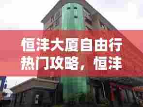 恒沣大厦自由行热门攻略,恒沣实业老板