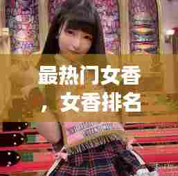 最热门女香，女香排名 