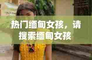 热门缅甸女孩,请搜索缅甸女孩
