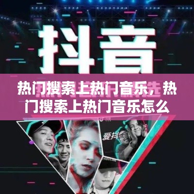 热门搜索上热门音乐,热门搜索上热门音乐怎么弄