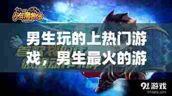 男生玩的上热门游戏,男生最火的游戏