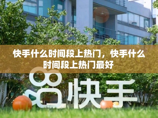快手什么时间段上热门，快手什么时间段上热门最好 