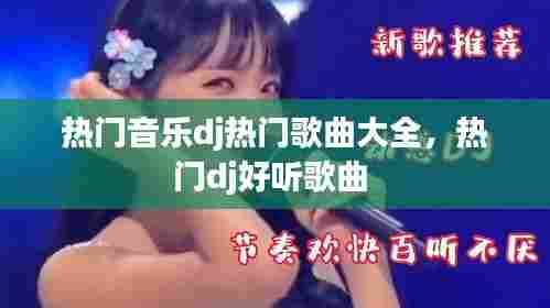 热门音乐dj热门歌曲大全，热门dj好听歌曲 