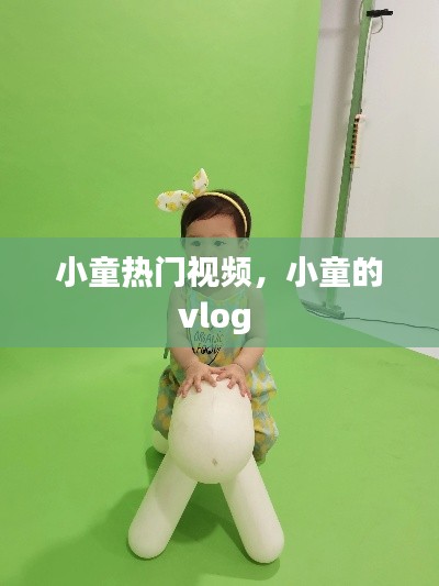 小童热门视频,小童的vlog